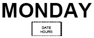 The word Monday in large font above a dashed outline of a rectangle with the text Date Hours inside